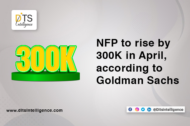 NFP to rise by 300K in April, according to Goldman Sachs