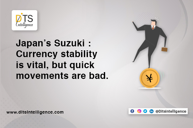 Japan’s Suzuki: Currency stability is vital, but quick movements are bad.