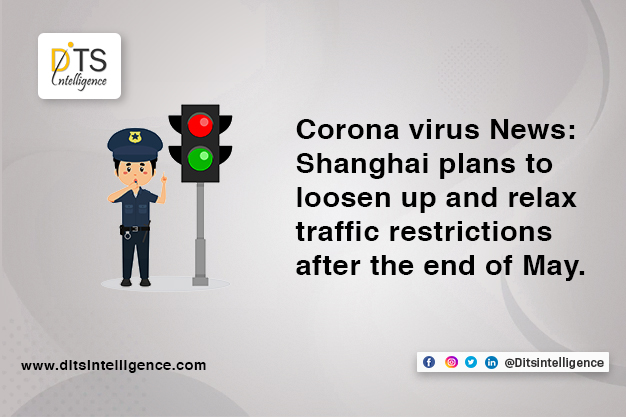 Corona virus News:  Shanghai plans to loosen up and relax traffic restrictions after the end of May.
